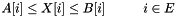 \[ A[ i ] \leq X[ i ] \leq B[ i ] \hspace{1cm} i \in E \]