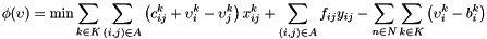 \[ \phi(\upsilon)= \min \sum_{k \in K} \sum_{(i,j) \in A} \left( c_{ij}^k + \upsilon_i^k - \upsilon_j^k \right) x_{ij}^k + \sum_{(i,j) \in A} f_{ij}y_{ij} - \sum_{n \in N} \sum_{k \in K} \left( \upsilon_i^k - b_i^k \right) \]